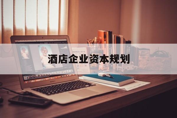 图木舒克市酒店企业资本规划(酒店投资方案计划书)